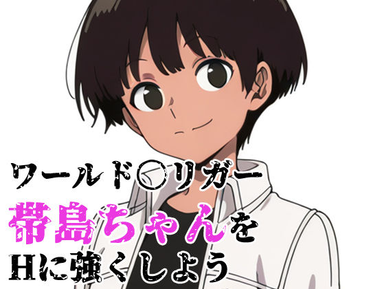 ワールド〇リガー 帯島ちゃんをHに強くしよう  エロ画像741631