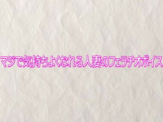 マジで気持ちよくなれる人妻のフェラチオボイス  エロ画像758884