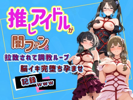 推しアイドルが闇ファンに拉致されて調教ループで脳イキ完堕ち孕ませ記録www ア〇ドルマスター  7  エロ画像763251