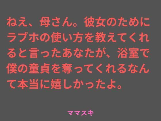 ねえ、母さん。彼女のためにラブホの使い方を教えてくれると言ったあなたが、浴室で僕の童貞を奪ってくれるなんて本当に嬉しかったよ。  エロ画像765895
