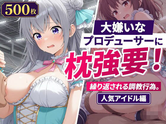 大嫌いなプロデューサーに枕強要！繰り返される調教行為。人気アイドル編  エロ画像768178