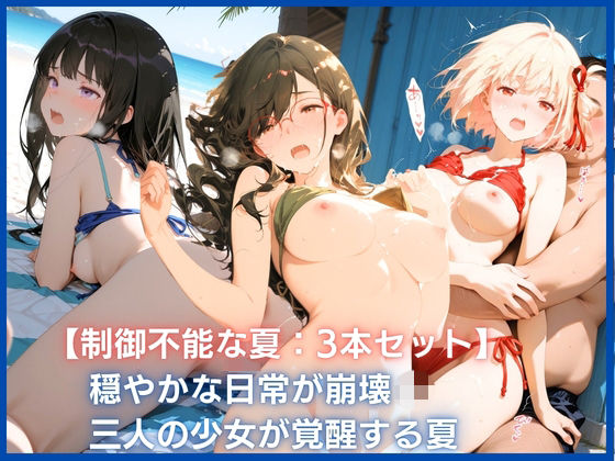 【制御不能な夏:3本セット】穏やかな日常が崩壊  三人の少女が覚醒する夏  エロ画像768269