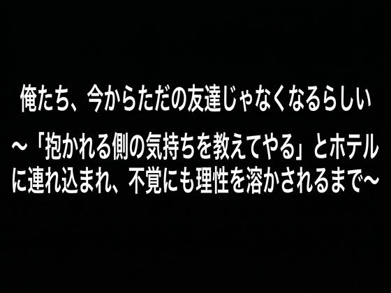 俺たち、今からただの友達じゃなくなるらしい （DC版） 〜「抱かれる側の気持ちを教えてやる」とホテルに連れ込まれ、不覚にも理性を溶かされるまで〜  エロ画像768712