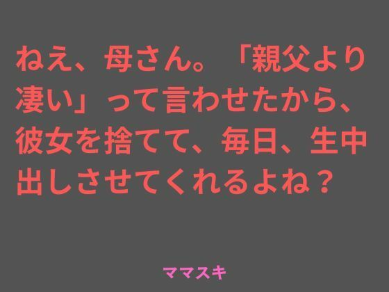 ねえ、母さん。「親父より凄い」って言わせたから、彼女を捨てて、毎日、生中出しさせてくれるよね？  エロ画像775696