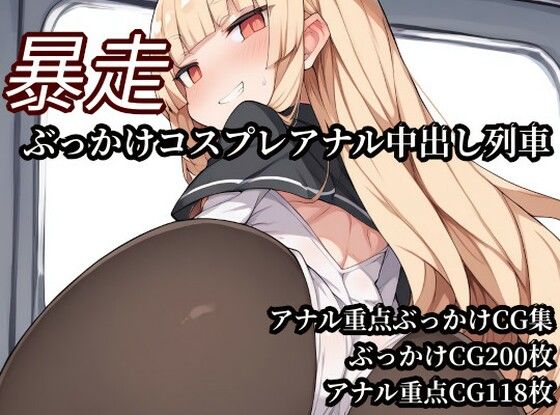 暴走ぶっかけコスプレアナル中出し列車  エロ画像780559