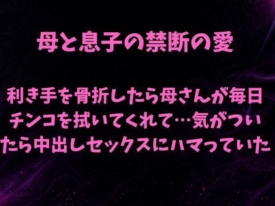 母と息子の禁断の愛〜利き手を骨折したら優しい母さんが毎日チンコを拭いてくれて…気がついたら中出しセックスにハマっていた〜  エロ画像785062