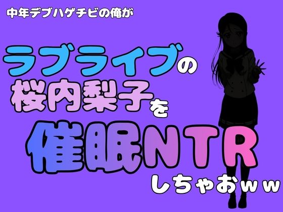 中年デブハゲチビの俺が『ラブライブ』の桜内梨子を催●NTRしちゃおww  エロ画像786672