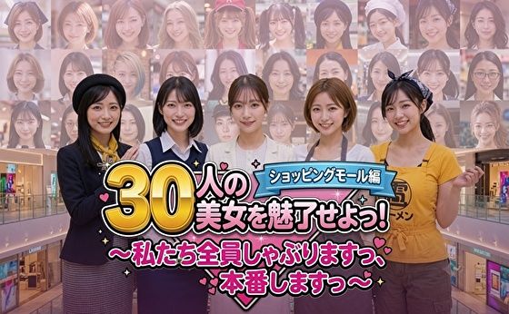 30人の美女を魅了せよ！ ショッピングモール編 〜私たち全員しゃぶりますっ、本番しますっ〜  エロ画像788413
