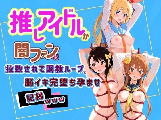 推しアイドルが闇ファンに拉致されて調教ループで脳イキ完堕ち孕ませ記録www ニ〇コイ  エロ画像790713