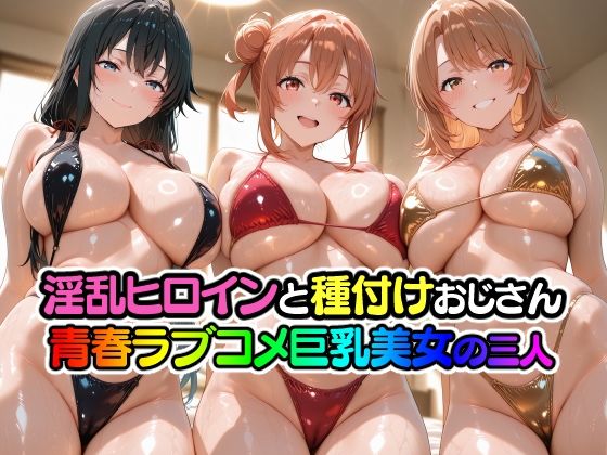 淫乱ヒロインと種付けおじさん 青春ラブコメ巨乳美女の三人  エロ画像793203