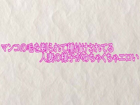 マンコの毛を剃られて種付けされてる人妻の様子がめちゃくちゃエロい  エロ画像793976