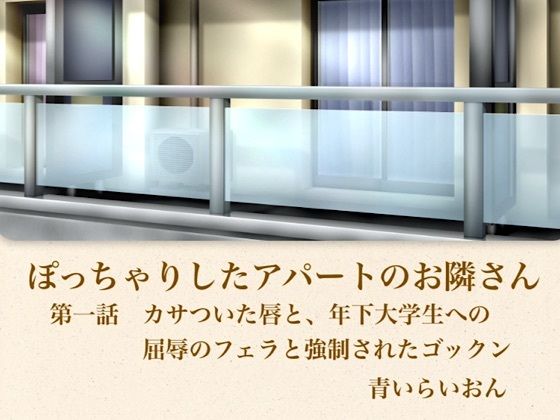 【官能小説】ぽっちゃりしたアパートのお隣さん  第一話  カサついた唇と、年下大学生への屈辱のフェラと強●されたゴックン  エロ画像795779