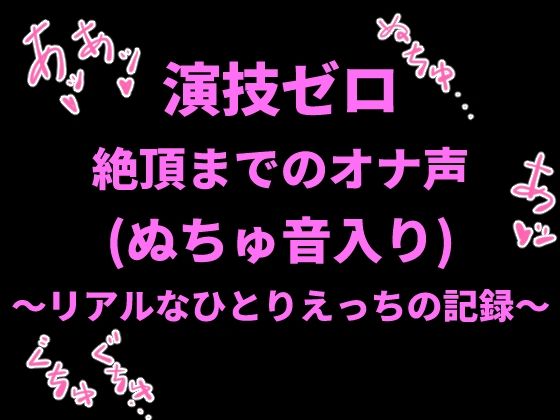 演技ゼロ、絶頂までのオナ声（ぬちゅ音入り）〜リアルなひとりえっちの記録〜  エロ画像798503