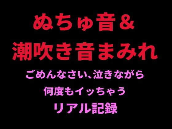 ぬちゅ音＆潮吹き音まみれ。ごめんなさい、泣きながら何度もイッちゃうリアル記録  エロ画像798726