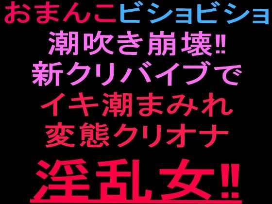 おまんこビショビショ潮吹き崩壊！！新クリバイブでイキ潮まみれ変態クリオナ淫乱女！！  エロ画像801853