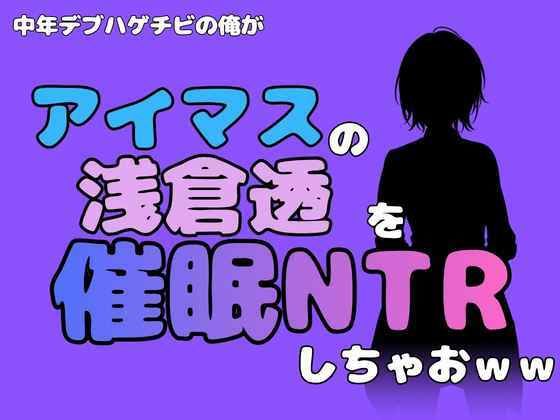 中年デブハゲチビの俺が『アイドルマスター』の浅倉透を催●NTRしちゃおww  エロ画像802013