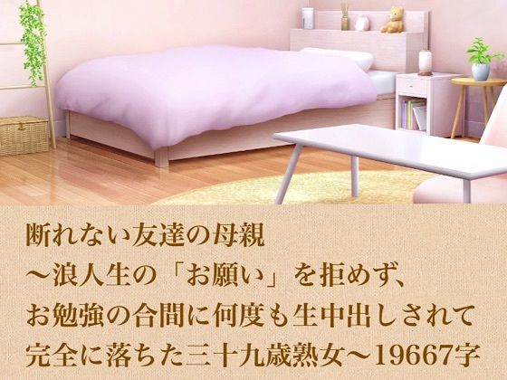 断れない友達の母親〜浪人生の「お願い」を拒めず、お勉強の合間に何度も生中出しされて完全に落ちた三十九歳熟女〜  19667字  エロ画像804060