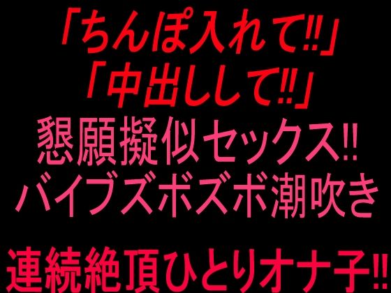 「ちんぽ入れて！！」「中出しして！！」懇願擬似セックス！！バイブズボズボ潮吹き連続絶頂ひとりオナ子！！  エロ画像807056