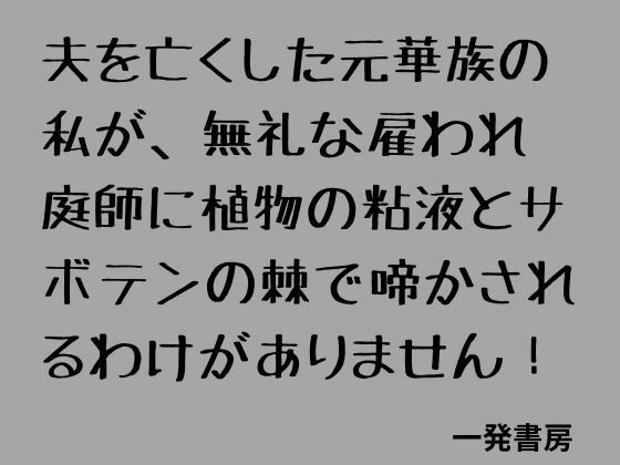 夫を亡くした元華族の私が、無礼な雇われ庭師に植物の粘液とサボテンの棘で啼かされるわけがありません！  エロ画像808044