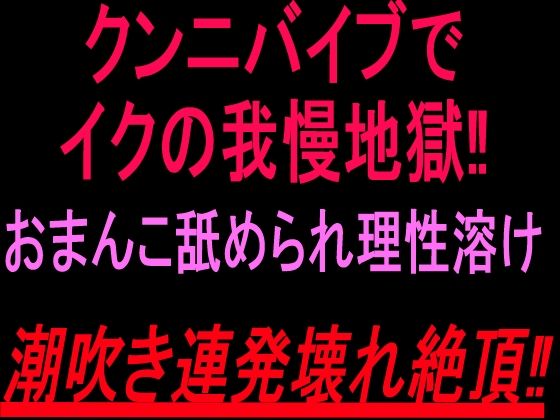 クンニバイブでイクの我慢地獄！！おまんこ舐められ理性溶け潮吹き連発壊れ絶頂！！  エロ画像819702