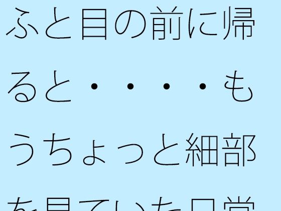 ふと目の前に帰ると・・・・もうちょっと細部を見ていた日常のホラー  エロ画像824253